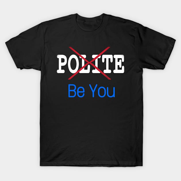 X Polite - Be You - Front T-Shirt by Subversive-Ware 